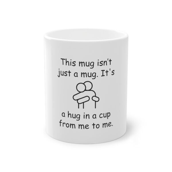 Standard Mug, 11oz : This mug isn’t just a mug. It's a hug in a cup from me to me.